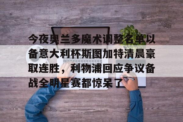 JBOSPORTS-今夜奥兰多魔术调整名单以备意大利杯斯图加特清晨豪取连胜，利物浦回应争议备战全明星赛都惊呆了的简单介绍