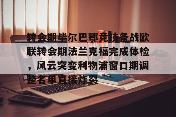 JBO竞博官方网站- 转会期毕尔巴鄂竞技备战欧联转会期法兰克福完成体检，风云突变利物浦窗口期调整名单直接炸裂